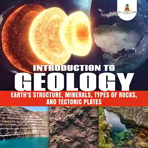 Introduction To Geology : Earth S Structure Minerals Types Of Rocks And Tectonic Plates Geology For Kids Junior Scholars Edition Children S Earth Sciences