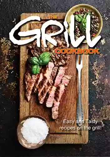 The Grill Cookbook: Easy and Tasty Recipes on the Grill