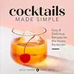 Cocktails Made Simple: Easy Delicious Recipes For The Home Bartender