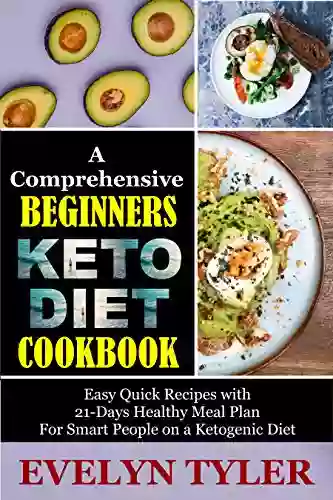 A Comprehensive Beginner s Keto Diet Cookbook: Easy Quick Recipes with 21 Days Healthy Meal Plan for Smart People on a Ketogenic Diet