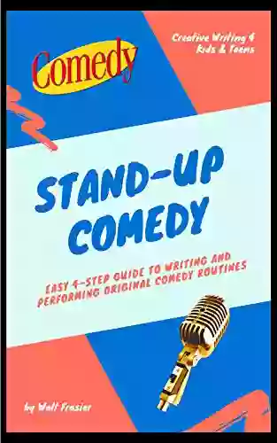 Stand Up Comedy: Easy 4 Step Guide To Writing And Performing Original Comedy Routines (Improv 4 Kids 1)