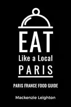 Eat Like A Local Paris: Paris France Food Guide (Eat Like A Local Cities Of Europe 14)