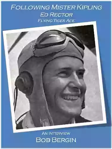 Following Mister Kipling: Ed Rector Flying Tiger Ace An Interview (Flying Tigers 7)