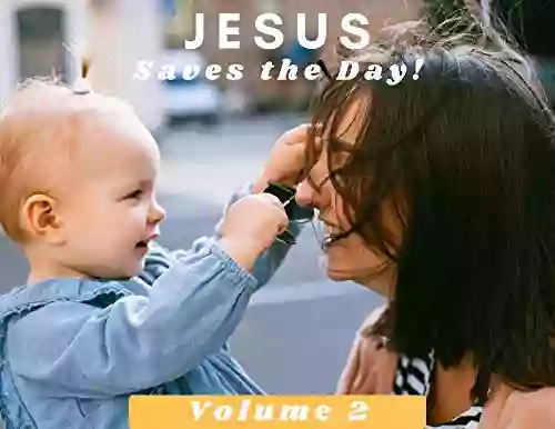 Jesus Saves the Day Volume 2 3 Creative Stories : Education Edition For Parents and Teachers (Baby Blessings 15)