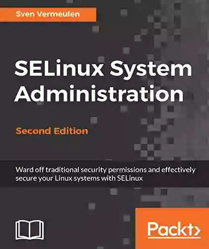 SELinux System Administration: Effectively secure your Linux systems with SELinux 2nd Edition