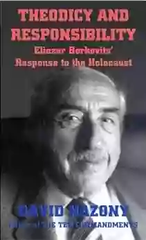 Theodicy And Responsibility: Eliezer Berkovits Response To The Holocaust (Human Responsibility In The Thought Of Eliezer Berkovits 3)