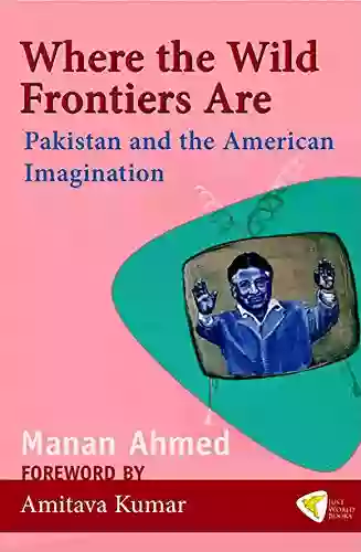 Where The Wild Frontiers Are: Pakistan And The American Imagination