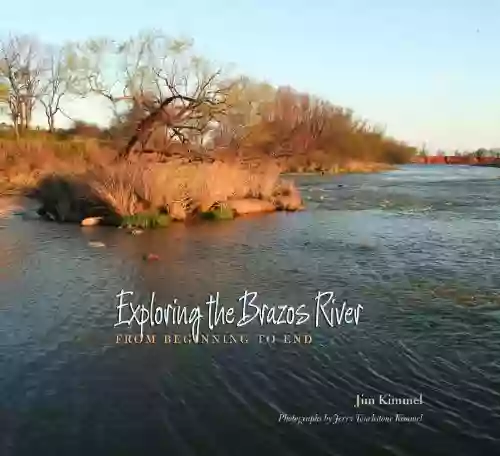 Exploring The Brazos River: From Beginning To End (River Sponsored By The Meadows Center For Water And The Environment Texas State University)