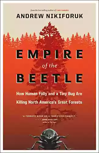 Empire Of The Beetle: How Human Folly And A Tiny Bug Are Killing North America S Great Forests (David Suzuki Foundation Series)