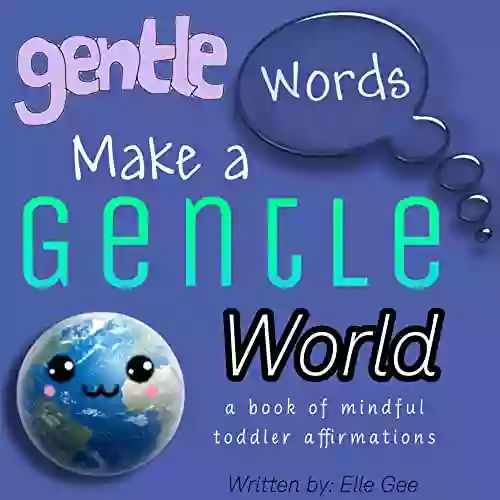 Gentle Words Make A Gentle World: A Of Mindful Toddler Affirmations