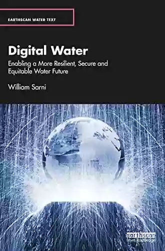 Digital Water: Enabling a More Resilient Secure and Equitable Water Future (Earthscan Water Text)