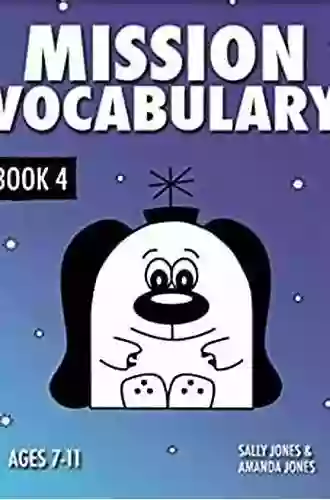 Mission Vocabulary 4: ENCOURAGING THE CHILDREN OF PLANET EARTH TO USE ADVANCED VOCABULARY For children aged 7 11 years (Mission Spelling)