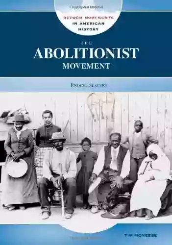 The Abolitionist Movement: Ending Slavery (Reform Movements In American History)