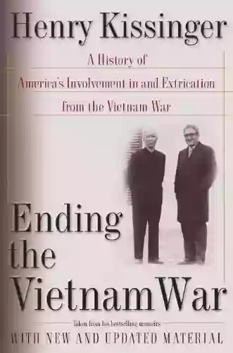 Ending The Vietnam War: A History Of America S Involvement In And Extrication From The Vietnam War