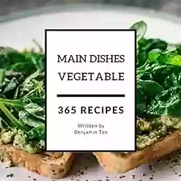 Vegetable Main Dishes 365: Enjoy 365 Days With Amazing Vegetable Main Dish Recipes In Your Own Vegetable Main Dish Cookbook (Vegetable Spiralizer Cookbook Southern Vegetables Cookbook) 1