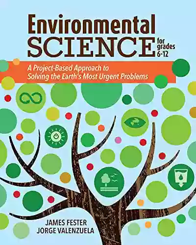 Environmental Science For Grades 6 12: A Project Based Approach To Solving The Earth S Most Urgent Problems