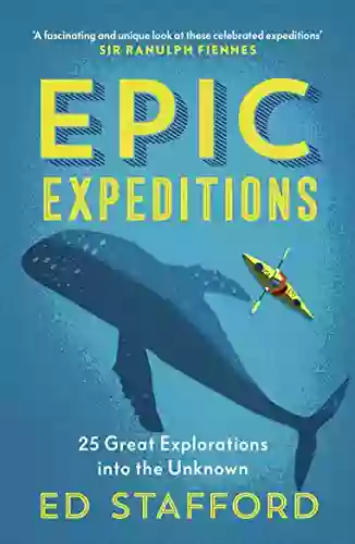 Epic Expeditions: 25 Great Explorations Into The Unknown