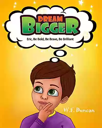 Dream Bigger: Eric Be Bold Be Brave Be Brilliant