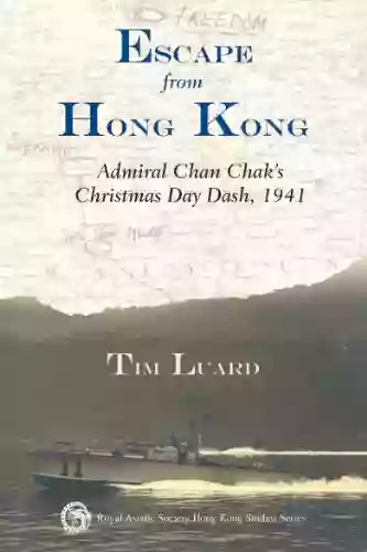 Escape From Hong Kong: Admiral Chan Chak S Christmas Day Dash 1941 (Royal Asiatic Society Hong Kong Studies Series)