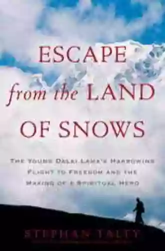 Escape From The Land Of Snows: The Young Dalai Lama S Harrowing Flight To Freedom And The Making Of A Spiritual Hero