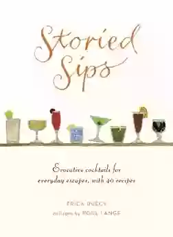 Storied Sips: Evocative Cocktails For Everyday Escapes With 40 Recipes