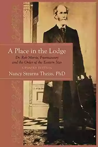 A Place In The Lodge: Dr Rob Morris Freemasonry And The Order Of The Eastern Star