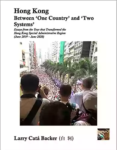 Hong Kong Between One Country And Two Systems : Essays From The Year That Transformed The Hong Kong Special Administrative Region (June 2019 June 2020)