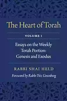 The Heart Of Torah Volume 1: Essays On The Weekly Torah Portion: Genesis And Exodus