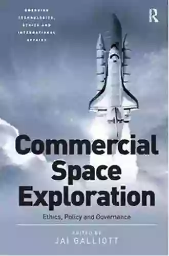 Commercial Space Exploration: Ethics Policy And Governance (Emerging Technologies Ethics And International Affairs)