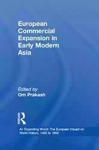 European Commercial Expansion in Early Modern Asia (An Expanding World: The European Impact on World History 1450 to 1800 10)