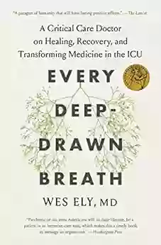 Every Deep Drawn Breath: A Critical Care Doctor On Healing Recovery And Transforming Medicine In The ICU