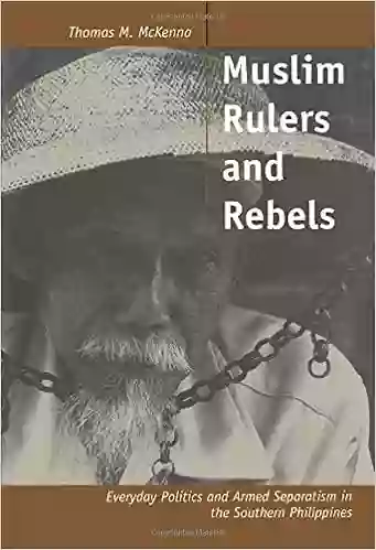 Muslim Rulers And Rebels: Everyday Politics And Armed Separatism In The Southern Philippines (Comparative Studies On Muslim Societies 26)