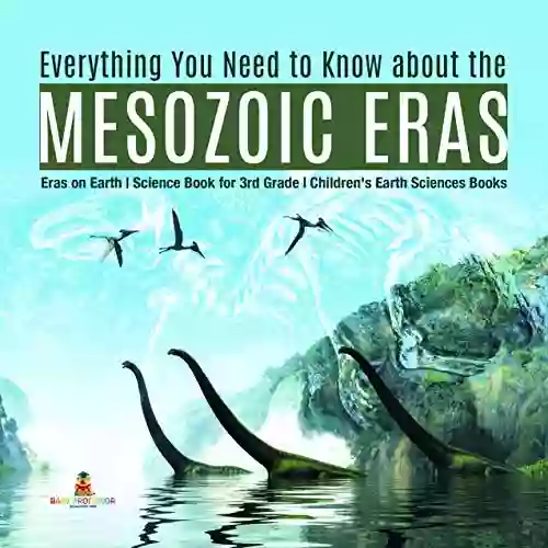 Everything You Need To Know About The Mesozoic Eras Eras On Earth Science For 3rd Grade Children S Earth Sciences