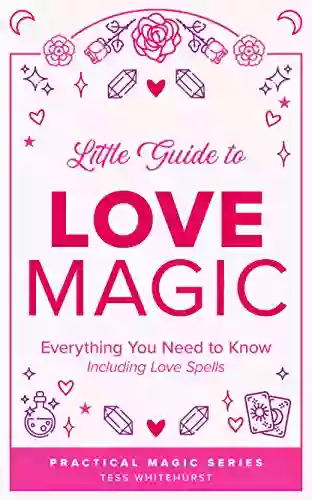 Little Guide To Love Magic: Everything You Need To Know Including Love Spells (Tess Whitehurst S Practical Magic 1)