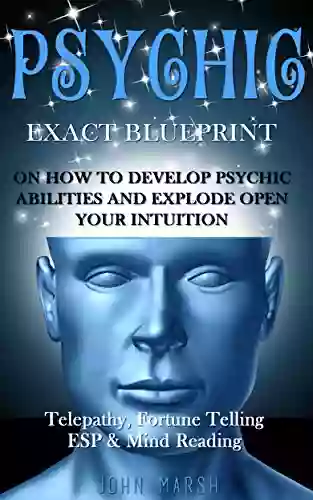 Psychic: EXACT BLUEPRINT On How To Develop Psychic Abilities And Explode Open Your Intuition Telepathy Fortune Telling ESP Mind Reading (Clairvoyance Psychic Medium Third Eye Palmistry)