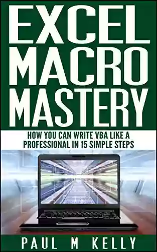 Excel Macro Mastery How You Can Write VBA Like a Professional in 15 Simple Steps