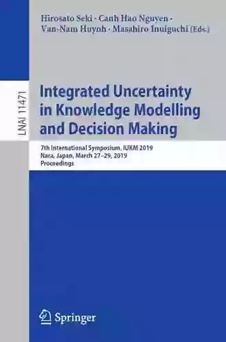 Integrated Uncertainty In Knowledge Modelling And Decision Making: 7th International Symposium IUKM 2019 Nara Japan March 27 29 2019 Proceedings (Lecture Notes In Computer Science 11471)