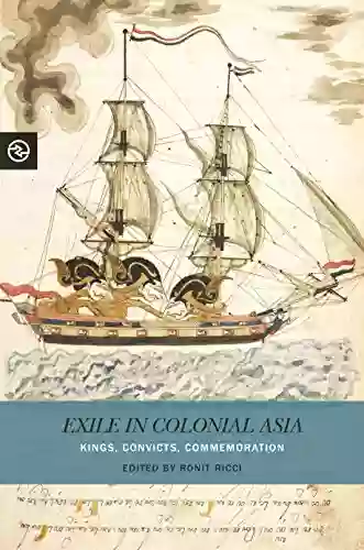 Exile In Colonial Asia: Kings Convicts Commemoration (Perspectives On The Global Past)