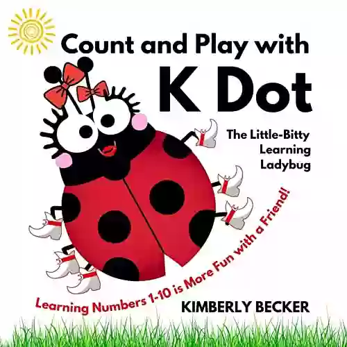 Count And Play With K Dot The Little Bitty Learning Ladybug: Learning Numbers 1 10 Is More Fun With A Friend