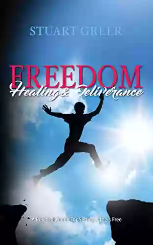 Freedom Healing And Deliverance: A Practical Guide For Setting Others Free