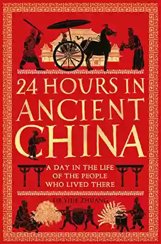 24 Hours in Ancient China: A Day in the Life of the People Who Lived There (24 Hours in Ancient History 4)