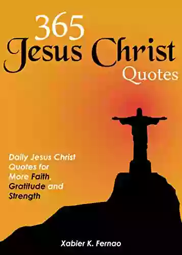 365 Jesus Christ Quotes: Daily Jesus Christ Quotes For More Faith Gratitude And Strength