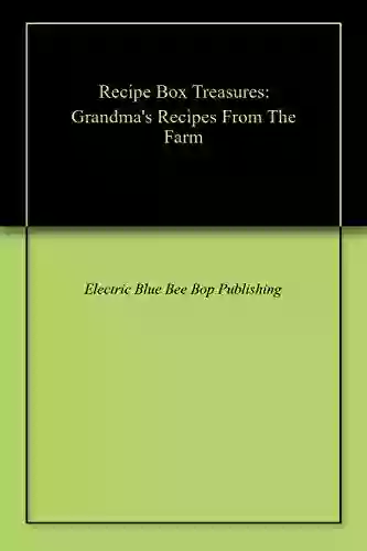 Recipe Box Treasures: Grandma S Recipes From The Farm