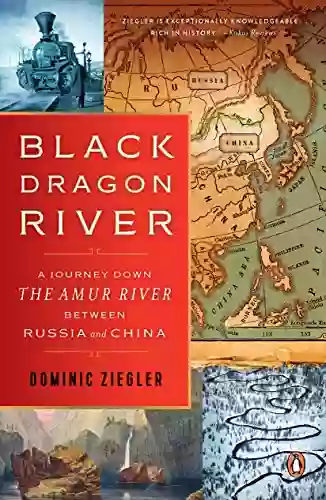 Black Dragon River: A Journey Down The Amur River Between Russia And China