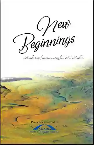 New Beginnings: A Collection Of Creative Writing From BC Authors