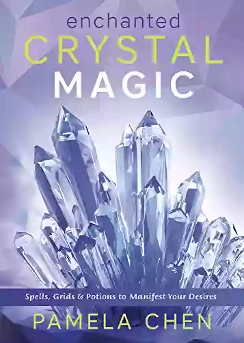 Enchanted Crystal Magic: Spells Grids Potions To Manifest Your Desires