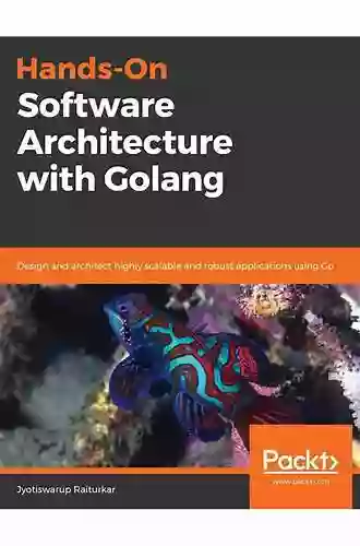 Hands On Software Architecture With Golang: Design And Architect Highly Scalable And Robust Applications Using Go