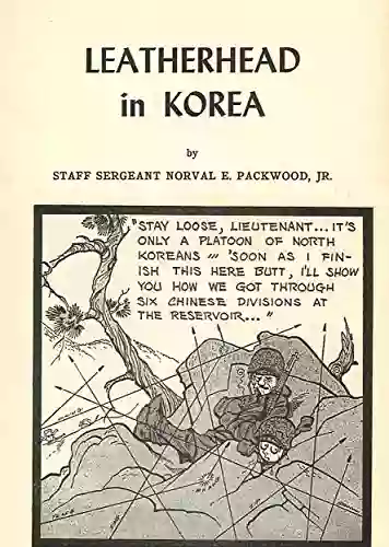 Leatherhead In Korea: On The Front Lines Of The Korean War With A U S Marine Corps Combat Artist