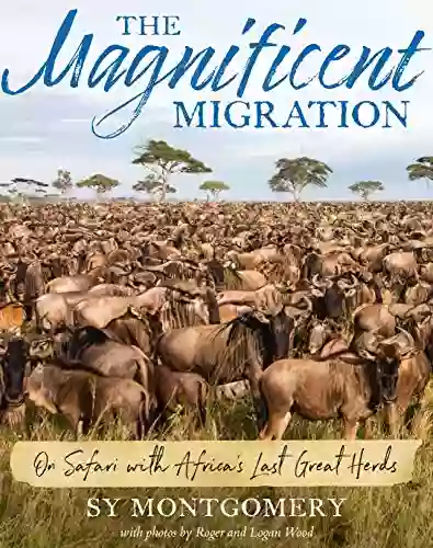 The Magnificent Migration: On Safari With Africa S Last Great Herds