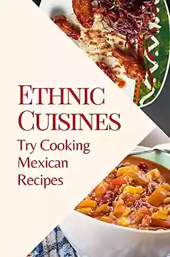 Ethnic Cuisines: Try Cooking Mexican Recipes: Mexican Cookbook